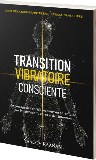 Livre Transition Vibratoire Consciente-Yaacov Raanan-format eBook PDF-EPUB-Livre papier-Science de la Nature Vibratoire, Physiologie de la Conscience, Souveraineté et Autonomie du Praticien